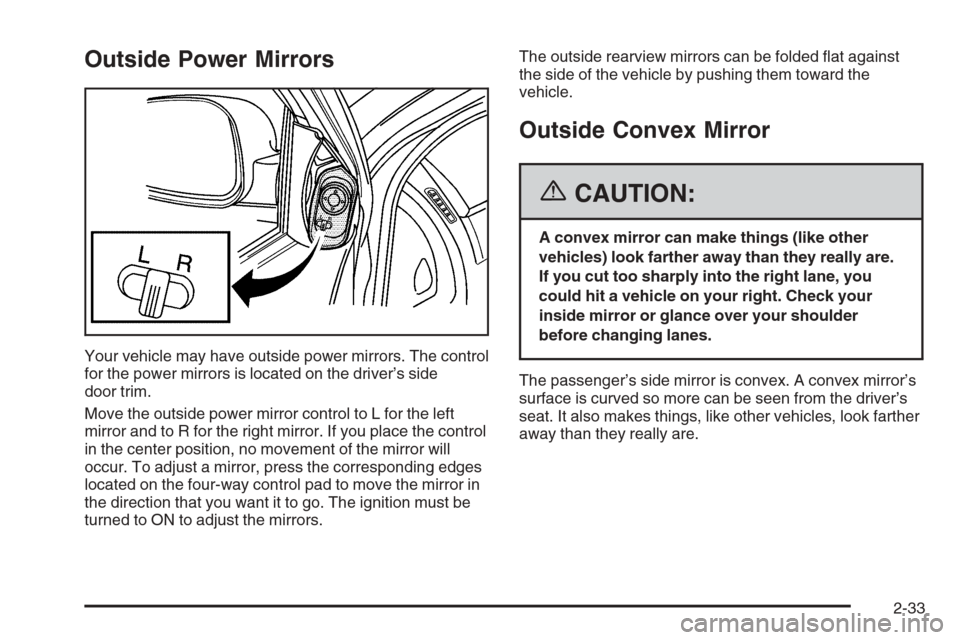 CHEVROLET OPTRA 5 2006 1.G Owners Manual Outside Power Mirrors
Your vehicle may have outside power mirrors. The control
for the power mirrors is located on the driver’s side
door trim.
Move the outside power mirror control to L for the lef