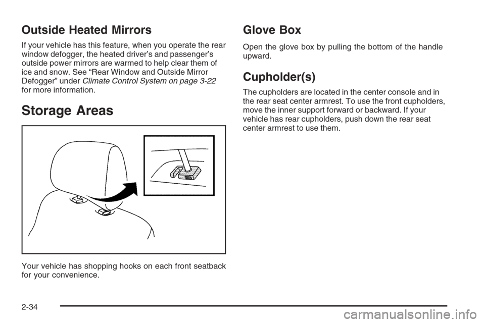 CHEVROLET OPTRA 5 2006 1.G Owners Manual Outside Heated Mirrors
If your vehicle has this feature, when you operate the rear
window defogger, the heated driver’s and passenger’s
outside power mirrors are warmed to help clear them of
ice a