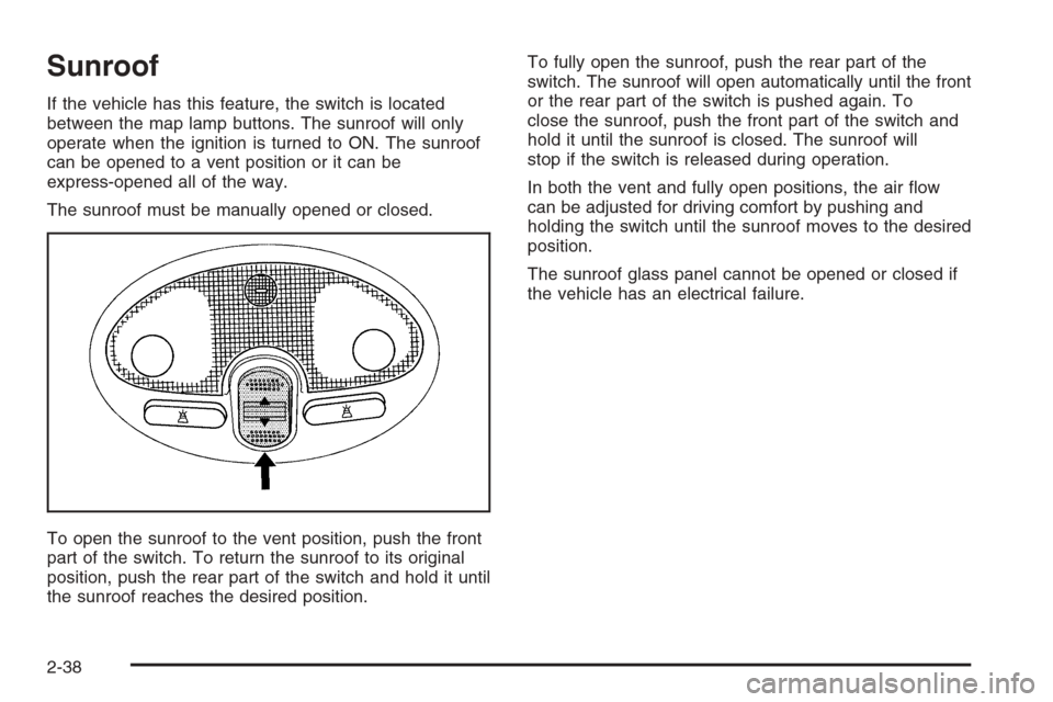 CHEVROLET OPTRA 5 2006 1.G Owners Manual Sunroof
If the vehicle has this feature, the switch is located
between the map lamp buttons. The sunroof will only
operate when the ignition is turned to ON. The sunroof
can be opened to a vent positi