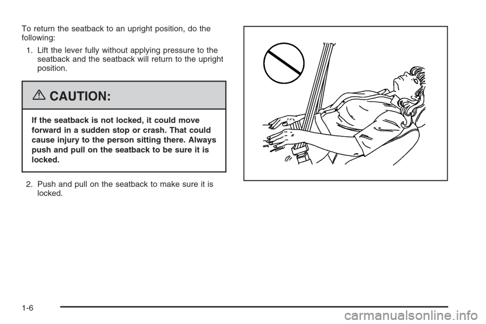 CHEVROLET OPTRA 5 2006 1.G User Guide To return the seatback to an upright position, do the
following:
1. Lift the lever fully without applying pressure to the
seatback and the seatback will return to the upright
position.
{CAUTION:
If th