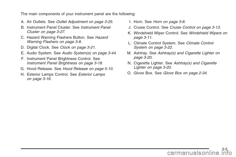 CHEVROLET OPTRA 5 2006 1.G Owners Manual The main components of your instrument panel are the following:
A. Air Outlets. SeeOutlet Adjustment on page 3-25.
B. Instrument Panel Cluster. SeeInstrument Panel
Cluster on page 3-27.
C. Hazard Warn