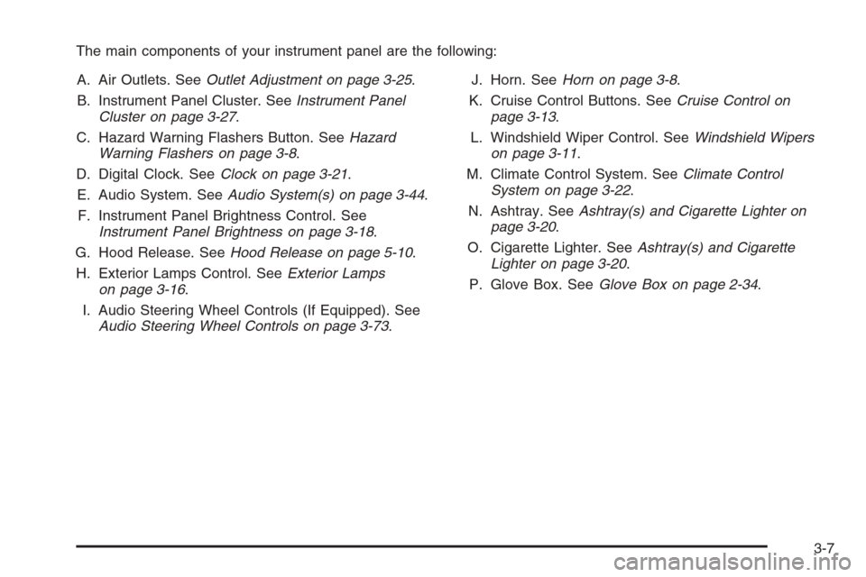 CHEVROLET OPTRA 5 2006 1.G Owners Manual The main components of your instrument panel are the following:
A. Air Outlets. SeeOutlet Adjustment on page 3-25.
B. Instrument Panel Cluster. SeeInstrument Panel
Cluster on page 3-27.
C. Hazard Warn