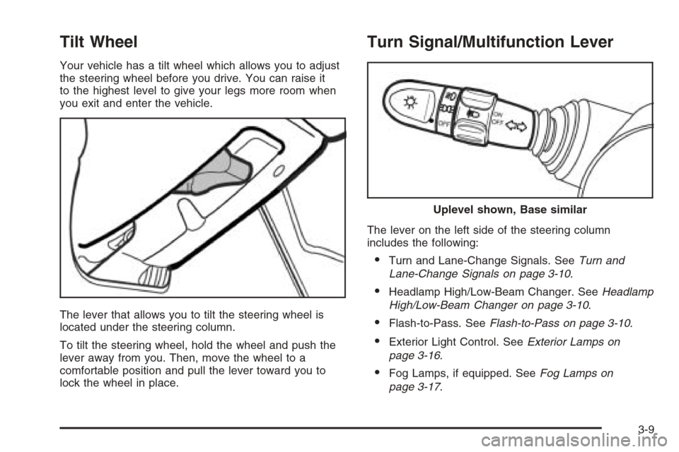 CHEVROLET OPTRA 5 2006 1.G Owners Manual Tilt Wheel
Your vehicle has a tilt wheel which allows you to adjust
the steering wheel before you drive. You can raise it
to the highest level to give your legs more room when
you exit and enter the v