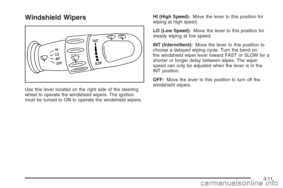 CHEVROLET OPTRA 5 2006 1.G Owners Manual Windshield Wipers
Use this lever located on the right side of the steering
wheel to operate the windshield wipers. The ignition
must be turned to ON to operate the windshield wipers.HI (High Speed):Mo