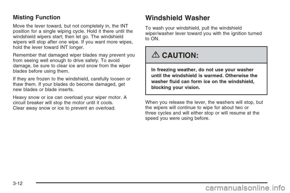 CHEVROLET OPTRA 5 2006 1.G Owners Manual Misting Function
Move the lever toward, but not completely in, the INT
position for a single wiping cycle. Hold it there until the
windshield wipers start; then let go. The windshield
wipers will stop