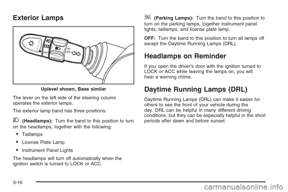 CHEVROLET OPTRA 5 2006 1.G Owners Manual Exterior Lamps
The lever on the left side of the steering column
operates the exterior lamps.
The exterior lamp band has three positions:
2(Headlamps):Turn the band to this position to turn
on the hea