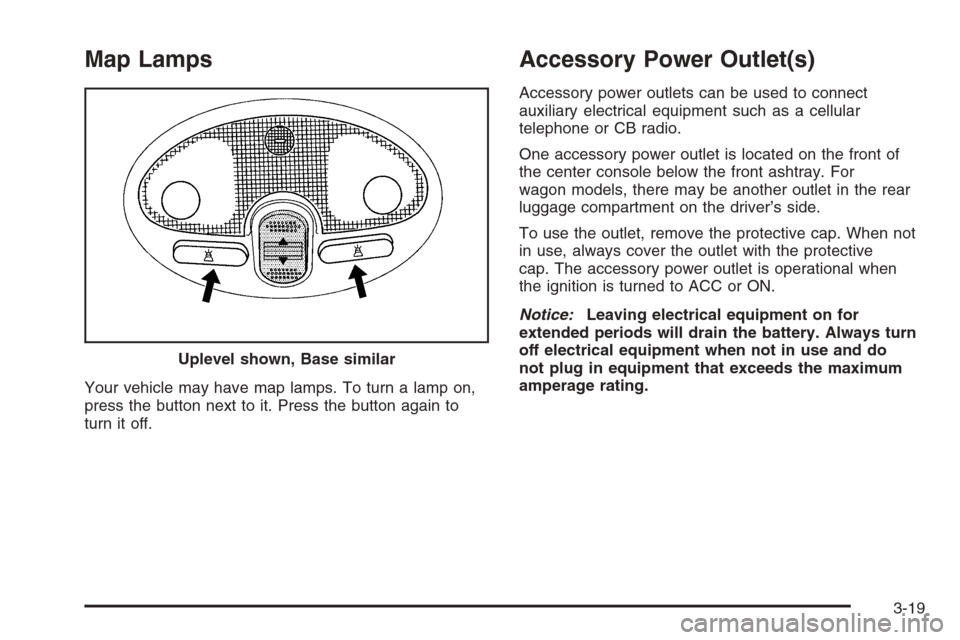 CHEVROLET OPTRA 5 2006 1.G Owners Manual Map Lamps
Your vehicle may have map lamps. To turn a lamp on,
press the button next to it. Press the button again to
turn it off.
Accessory Power Outlet(s)
Accessory power outlets can be used to conne