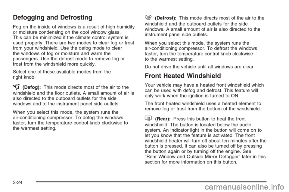 CHEVROLET OPTRA 5 2006 1.G User Guide Defogging and Defrosting
Fog on the inside of windows is a result of high humidity
or moisture condensing on the cool window glass.
This can be minimized if the climate control system is
used properly