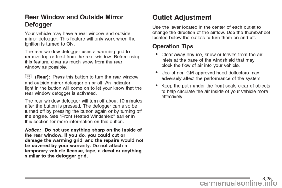 CHEVROLET OPTRA 5 2006 1.G Owners Manual Rear Window and Outside Mirror
Defogger
Your vehicle may have a rear window and outside
mirror defogger. This feature will only work when the
ignition is turned to ON.
The rear window defogger uses a 