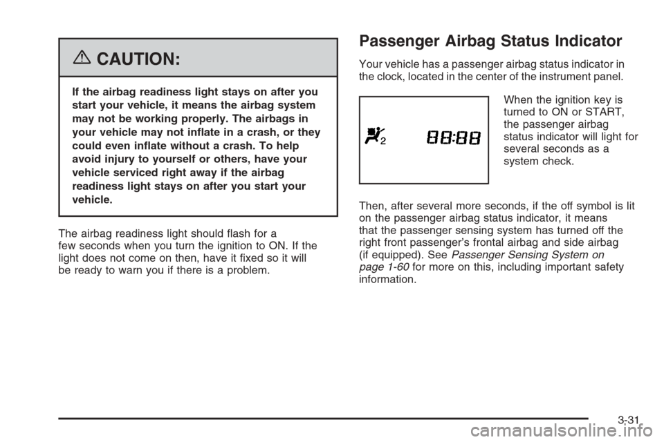 CHEVROLET OPTRA 5 2006 1.G Owners Manual {CAUTION:
If the airbag readiness light stays on after you
start your vehicle, it means the airbag system
may not be working properly. The airbags in
your vehicle may not in�ate in a crash, or they
co