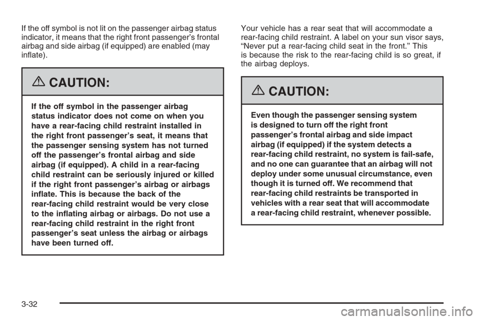 CHEVROLET OPTRA 5 2006 1.G Owners Manual If the off symbol is not lit on the passenger airbag status
indicator, it means that the right front passenger’s frontal
airbag and side airbag (if equipped) are enabled (may
inﬂate).
{CAUTION:
If