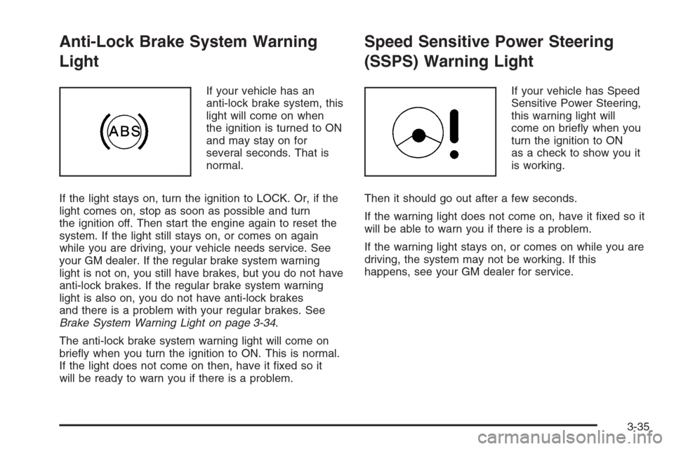 CHEVROLET OPTRA 5 2006 1.G Owners Manual Anti-Lock Brake System Warning
Light
If your vehicle has an
anti-lock brake system, this
light will come on when
the ignition is turned to ON
and may stay on for
several seconds. That is
normal.
If th