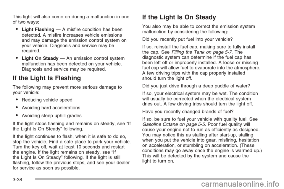 CHEVROLET OPTRA 5 2006 1.G Owners Manual This light will also come on during a malfunction in one
of two ways:
•Light Flashing— A misﬁre condition has been
detected. A misﬁre increases vehicle emissions
and may damage the emission co