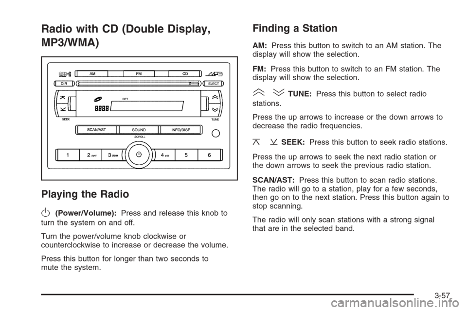 CHEVROLET OPTRA 5 2006 1.G Owners Manual Radio with CD (Double Display,
MP3/WMA)
Playing the Radio
O
(Power/Volume):Press and release this knob to
turn the system on and off.
Turn the power/volume knob clockwise or
counterclockwise to increa