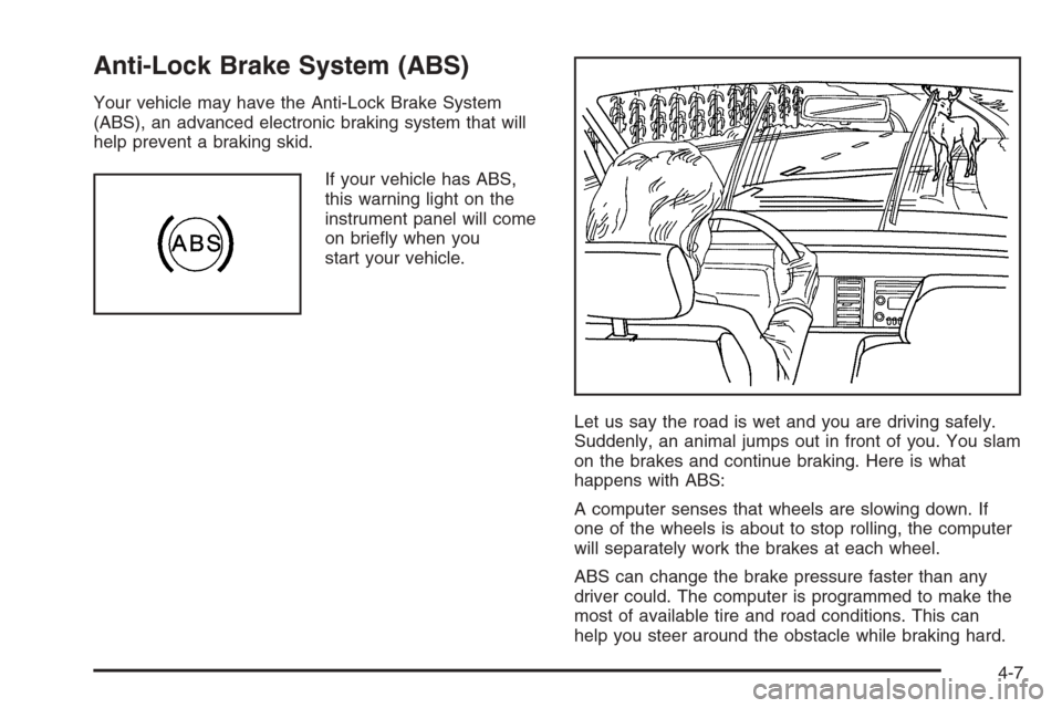 CHEVROLET OPTRA 5 2006 1.G Owners Manual Anti-Lock Brake System (ABS)
Your vehicle may have the Anti-Lock Brake System
(ABS), an advanced electronic braking system that will
help prevent a braking skid.
If your vehicle has ABS,
this warning 