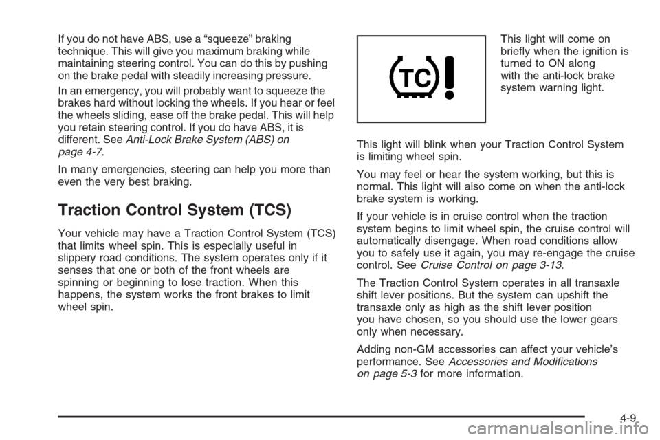 CHEVROLET OPTRA 5 2006 1.G Owners Manual If you do not have ABS, use a “squeeze” braking
technique. This will give you maximum braking while
maintaining steering control. You can do this by pushing
on the brake pedal with steadily increa