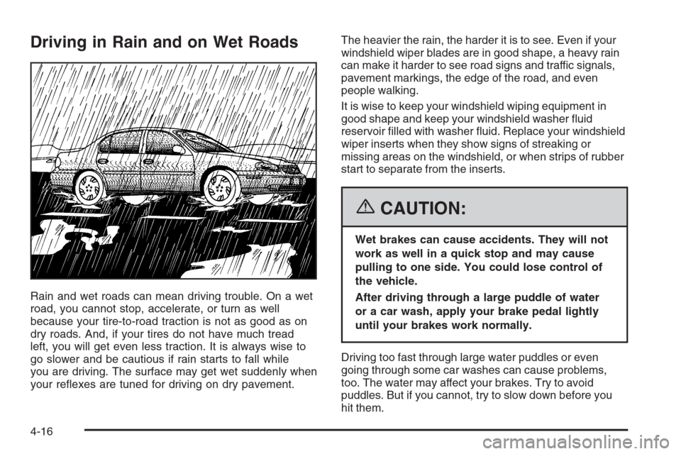 CHEVROLET OPTRA 5 2006 1.G Owners Manual Driving in Rain and on Wet Roads
Rain and wet roads can mean driving trouble. On a wet
road, you cannot stop, accelerate, or turn as well
because your tire-to-road traction is not as good as on
dry ro