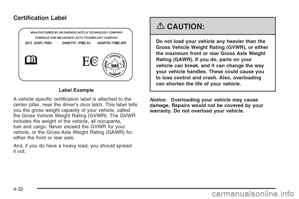 CHEVROLET OPTRA 5 2006 1.G Owners Manual Certi�cation Label
A vehicle speciﬁc certiﬁcation label is attached to the
center pillar, near the driver’s door latch. This label tells
you the gross weight capacity of your vehicle, called
the