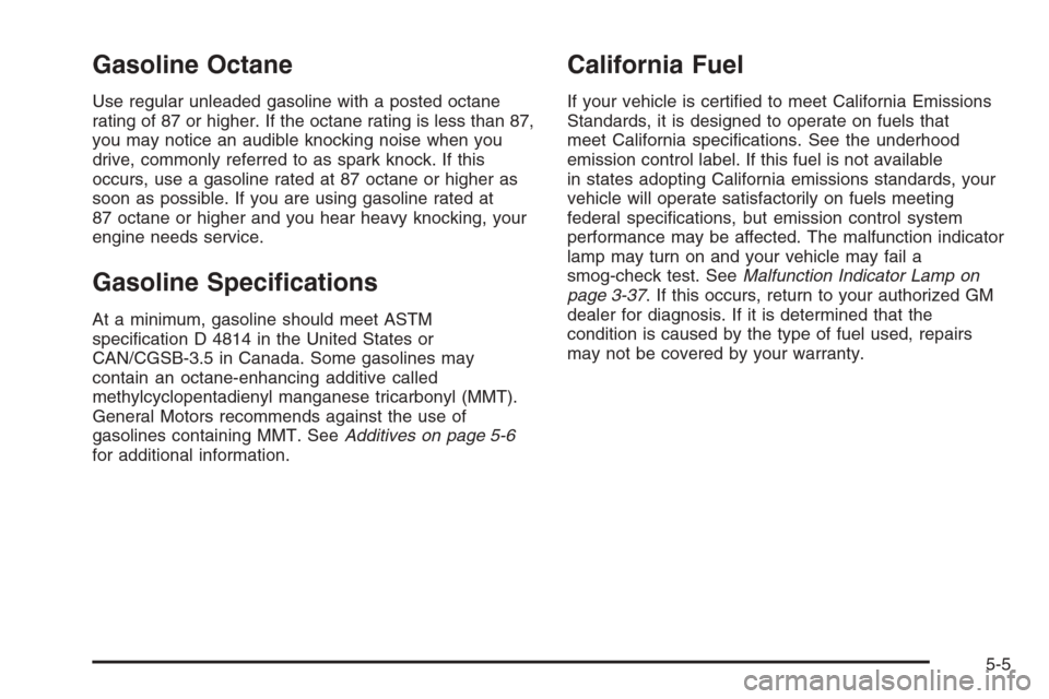 CHEVROLET OPTRA 5 2006 1.G Owners Manual Gasoline Octane
Use regular unleaded gasoline with a posted octane
rating of 87 or higher. If the octane rating is less than 87,
you may notice an audible knocking noise when you
drive, commonly refer