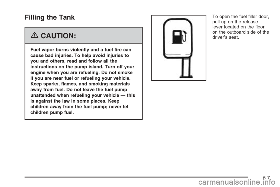 CHEVROLET OPTRA 5 2006 1.G Owners Manual Filling the Tank
{CAUTION:
Fuel vapor burns violently and a fuel �re can
cause bad injuries. To help avoid injuries to
you and others, read and follow all the
instructions on the pump island. Turn off