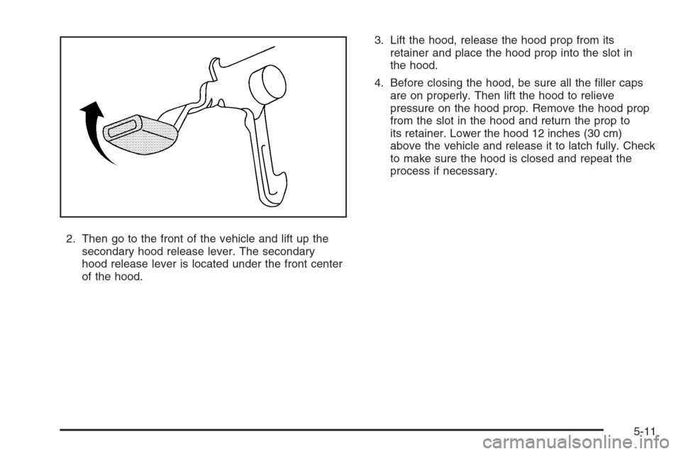 CHEVROLET OPTRA 5 2006 1.G Owners Manual 2. Then go to the front of the vehicle and lift up the
secondary hood release lever. The secondary
hood release lever is located under the front center
of the hood.3. Lift the hood, release the hood p