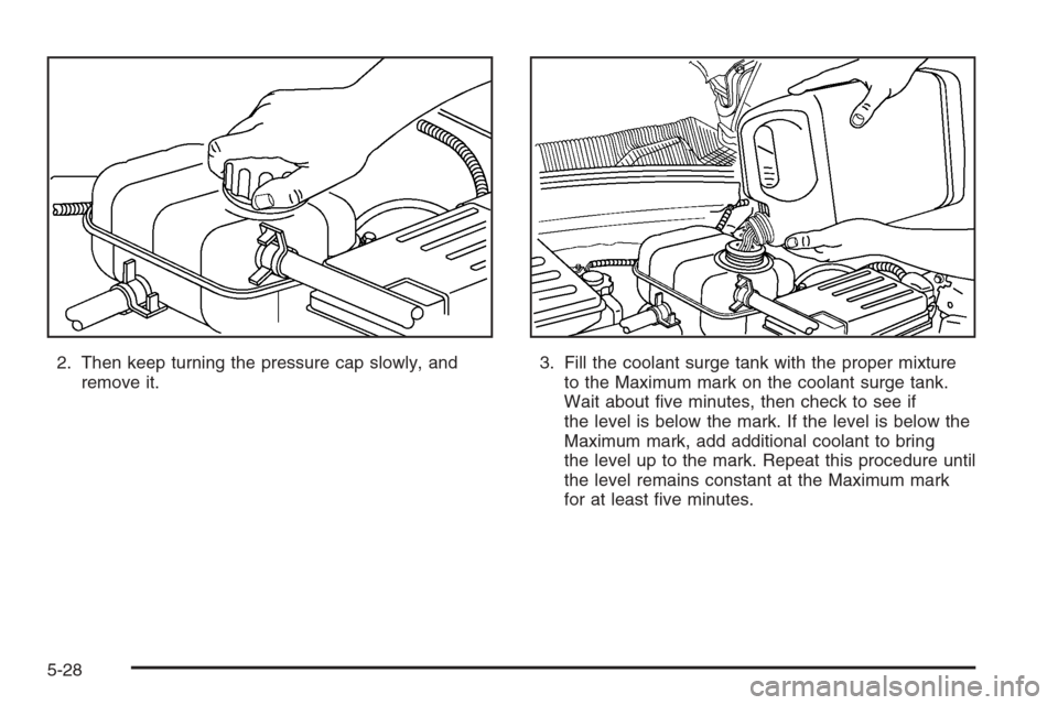 CHEVROLET OPTRA 5 2006 1.G Owners Manual 2. Then keep turning the pressure cap slowly, and
remove it.3. Fill the coolant surge tank with the proper mixture
to the Maximum mark on the coolant surge tank.
Wait about ﬁve minutes, then check t