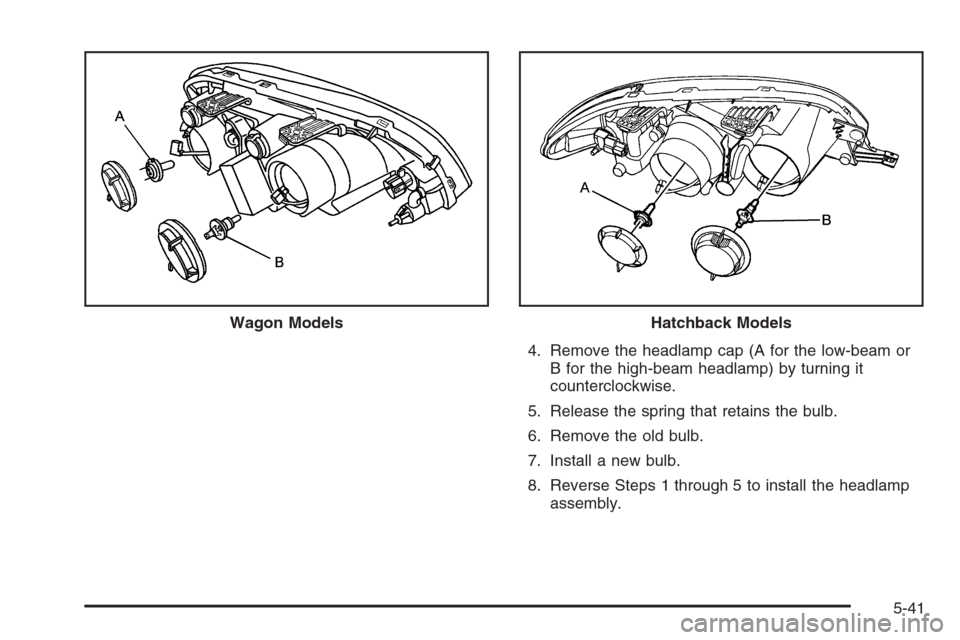 CHEVROLET OPTRA 5 2006 1.G Owners Manual 4. Remove the headlamp cap (A for the low-beam or
B for the high-beam headlamp) by turning it
counterclockwise.
5. Release the spring that retains the bulb.
6. Remove the old bulb.
7. Install a new bu