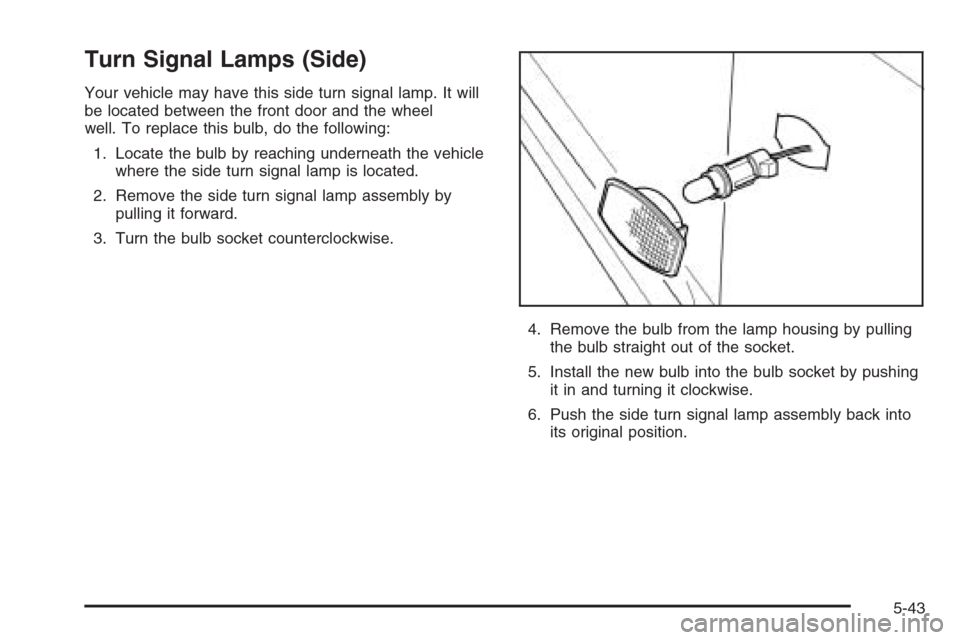 CHEVROLET OPTRA 5 2006 1.G Owners Manual Turn Signal Lamps (Side)
Your vehicle may have this side turn signal lamp. It will
be located between the front door and the wheel
well. To replace this bulb, do the following:
1. Locate the bulb by r