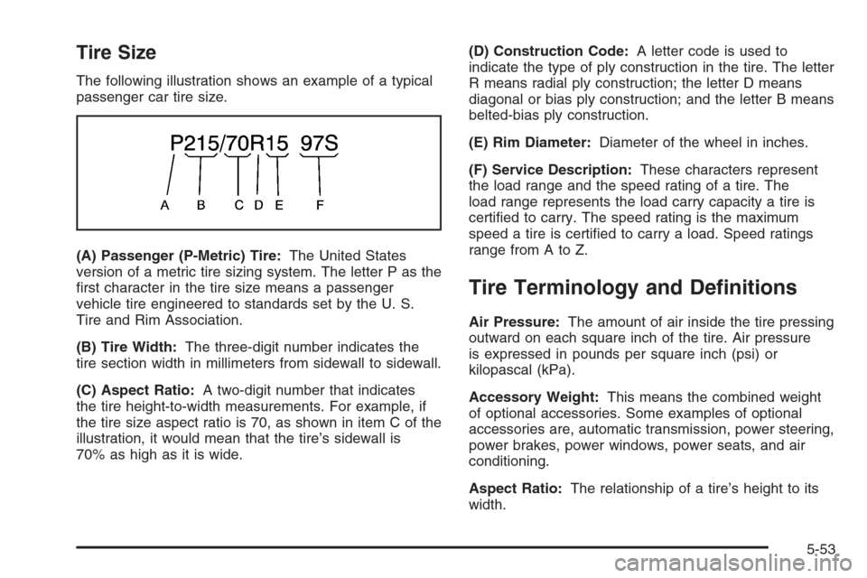 CHEVROLET OPTRA 5 2006 1.G Owners Manual Tire Size
The following illustration shows an example of a typical
passenger car tire size.
(A) Passenger (P-Metric) Tire:The United States
version of a metric tire sizing system. The letter P as the
