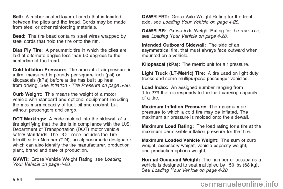 CHEVROLET OPTRA 5 2006 1.G User Guide Belt:A rubber coated layer of cords that is located
between the plies and the tread. Cords may be made
from steel or other reinforcing materials.
Bead:The tire bead contains steel wires wrapped by
ste