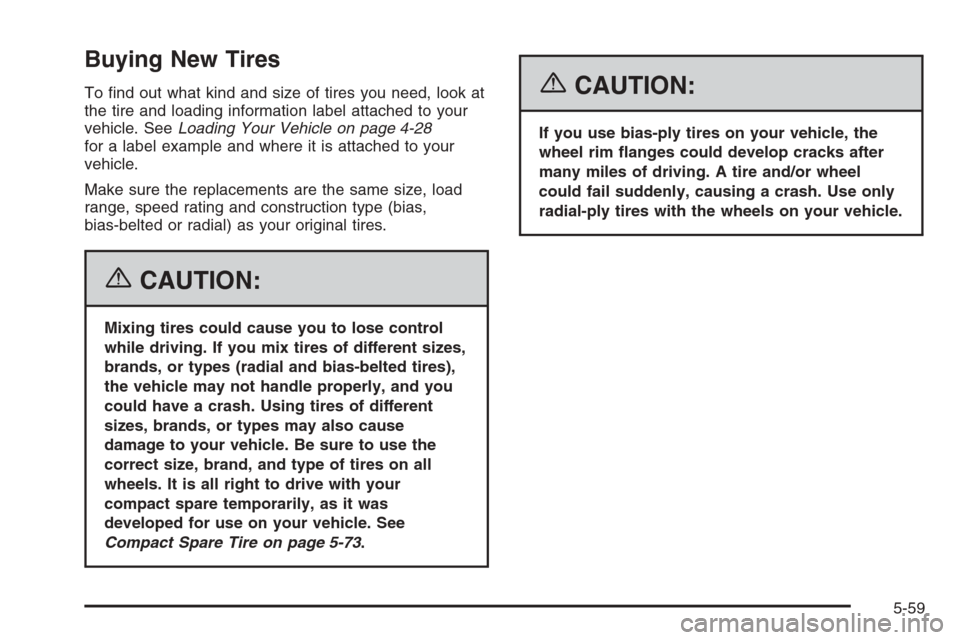 CHEVROLET OPTRA 5 2006 1.G Owners Manual Buying New Tires
To ﬁnd out what kind and size of tires you need, look at
the tire and loading information label attached to your
vehicle. SeeLoading Your Vehicle on page 4-28
for a label example an