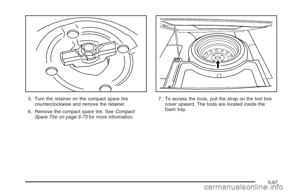 CHEVROLET OPTRA 5 2006 1.G Owners Manual 5. Turn the retainer on the compact spare tire
counterclockwise and remove the retainer.
6. Remove the compact spare tire. SeeCompact
Spare Tire on page 5-73for more information.7. To access the tools