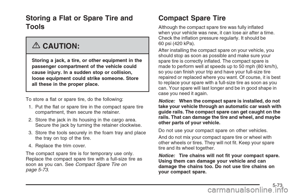 CHEVROLET OPTRA 5 2006 1.G User Guide Storing a Flat or Spare Tire and
Tools
{CAUTION:
Storing a jack, a tire, or other equipment in the
passenger compartment of the vehicle could
cause injury. In a sudden stop or collision,
loose equipme