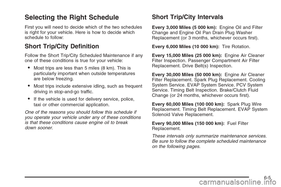 CHEVROLET OPTRA 5 2006 1.G Service Manual Selecting the Right Schedule
First you will need to decide which of the two schedules
is right for your vehicle. Here is how to decide which
schedule to follow:
Short Trip/City De�nition
Follow the Sh