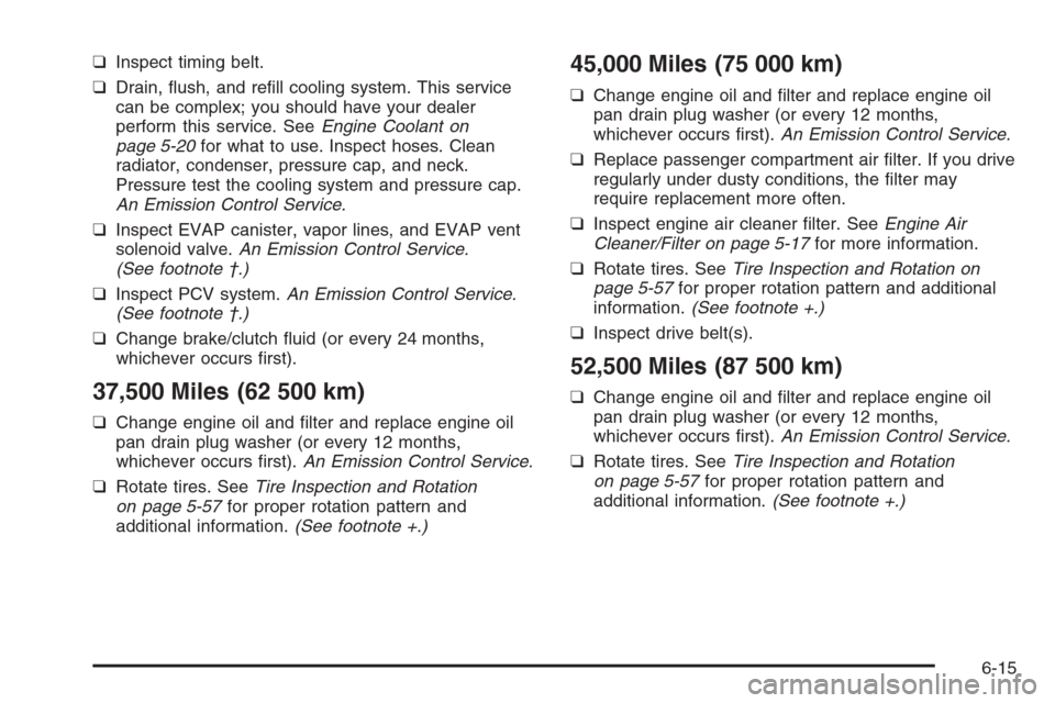 CHEVROLET OPTRA 5 2006 1.G Owners Manual ❑Inspect timing belt.
❑Drain, flush, and refill cooling system. This service
can be complex; you should have your dealer
perform this service. SeeEngine Coolant on
page 5-20for what to use. Insp CHEVROLET OPTRA 5 2006 1.G Owners Manual ❑Inspect timing belt.
❑Drain, flush, and refill cooling system. This service
can be complex; you should have your dealer
perform this service. SeeEngine Coolant on
page 5-20for what to use. Insp