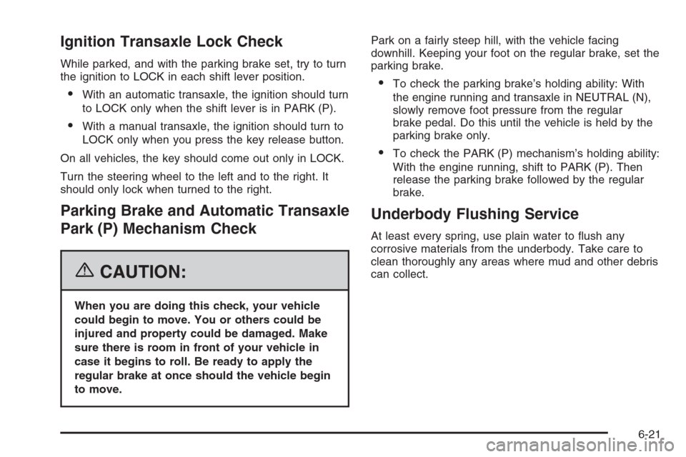 CHEVROLET OPTRA 5 2006 1.G Owners Manual Ignition Transaxle Lock Check
While parked, and with the parking brake set, try to turn
the ignition to LOCK in each shift lever position.
•With an automatic transaxle, the ignition should turn
to L