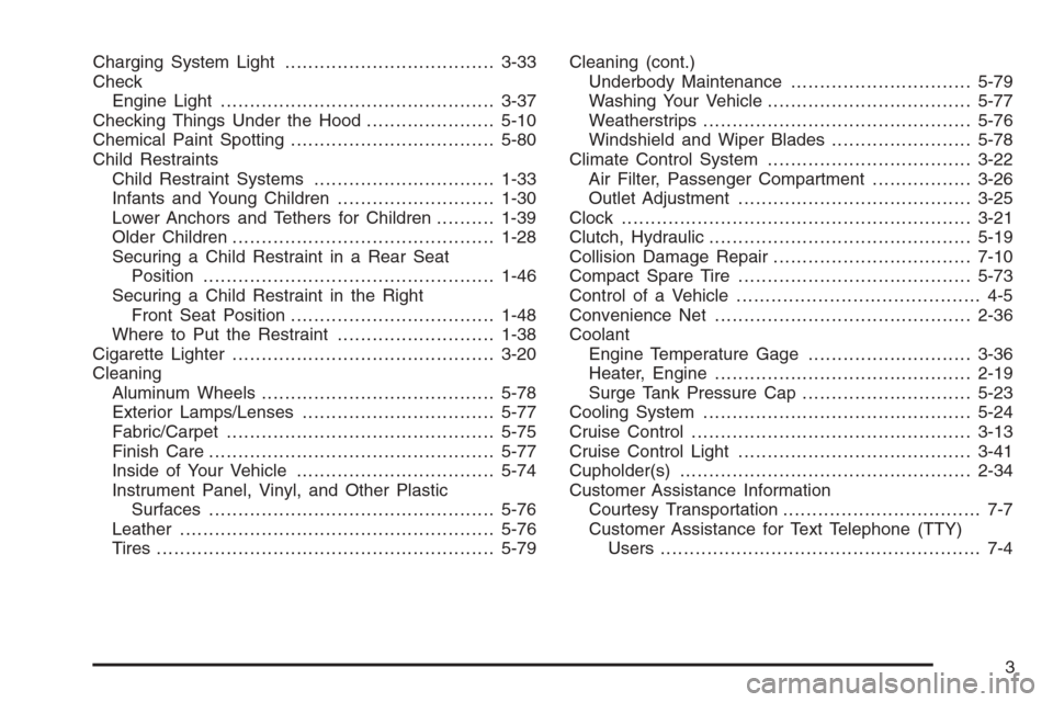 CHEVROLET OPTRA 5 2006 1.G User Guide Charging System Light....................................3-33
Check
Engine Light...............................................3-37
Checking Things Under the Hood......................5-10
Chemical Pa