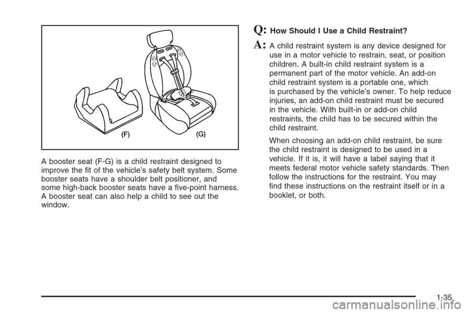 CHEVROLET OPTRA 5 2006 1.G Service Manual A booster seat (F-G) is a child restraint designed to
improve the ﬁt of the vehicle’s safety belt system. Some
booster seats have a shoulder belt positioner, and
some high-back booster seats have 