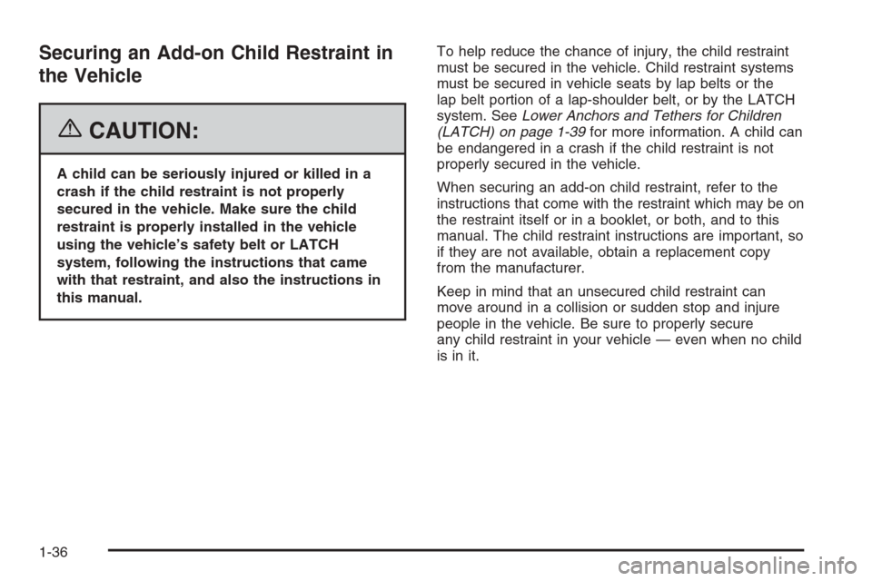 CHEVROLET OPTRA 5 2006 1.G Owners Manual Securing an Add-on Child Restraint in
the Vehicle
{CAUTION:
A child can be seriously injured or killed in a
crash if the child restraint is not properly
secured in the vehicle. Make sure the child
res