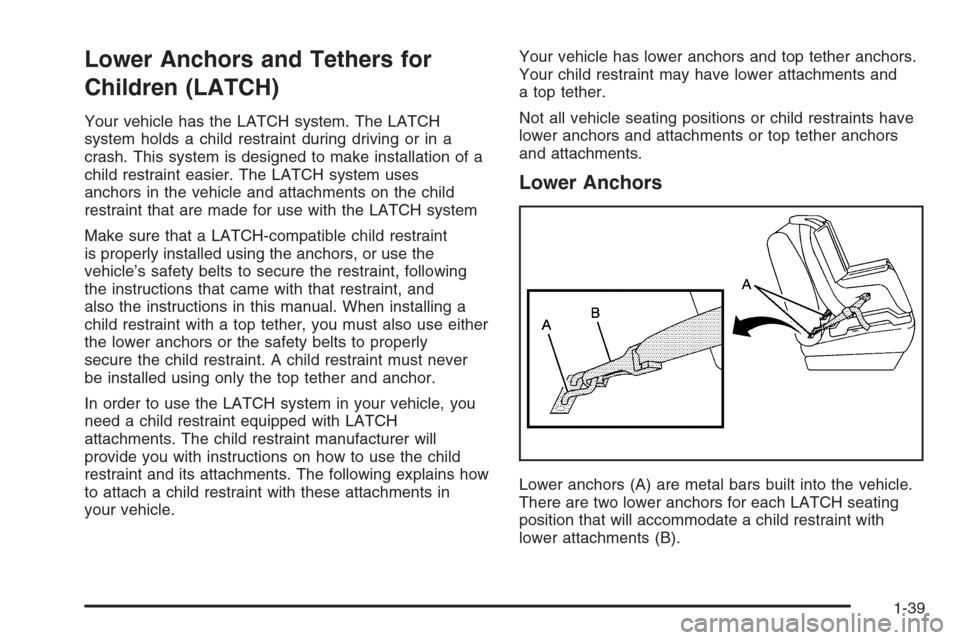 CHEVROLET OPTRA 5 2006 1.G Service Manual Lower Anchors and Tethers for
Children (LATCH)
Your vehicle has the LATCH system. The LATCH
system holds a child restraint during driving or in a
crash. This system is designed to make installation of