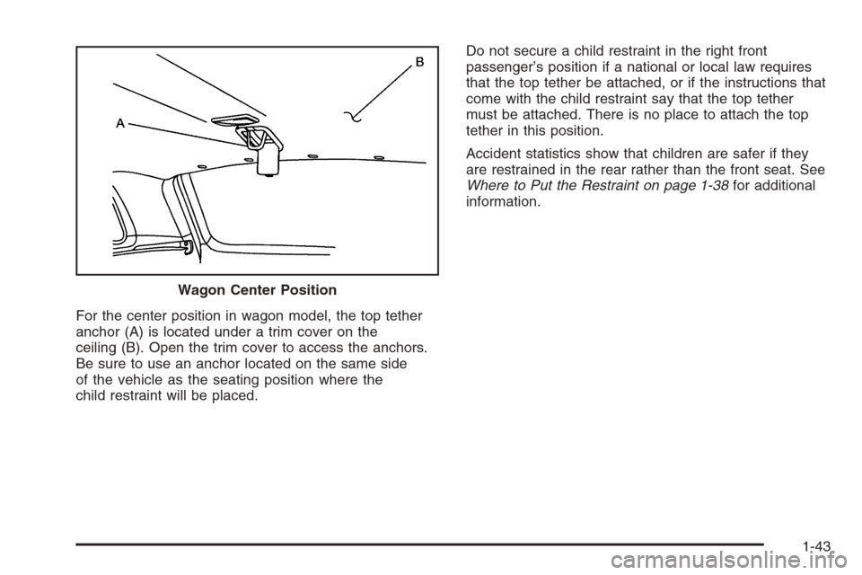 CHEVROLET OPTRA 5 2006 1.G Service Manual For the center position in wagon model, the top tether
anchor (A) is located under a trim cover on the
ceiling (B). Open the trim cover to access the anchors.
Be sure to use an anchor located on the s