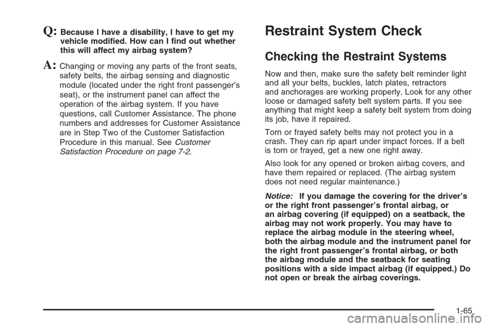 CHEVROLET OPTRA 5 2006 1.G Manual PDF Q:Because I have a disability, I have to get my
vehicle modi�ed. How can I �nd out whether
this will affect my airbag system?
A:Changing or moving any parts of the front seats,
safety belts, the airba
