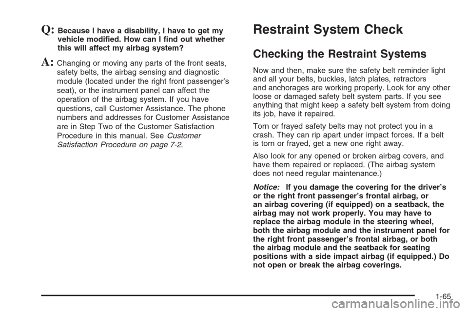 CHEVROLET OPTRA 5 2006 1.G Owners Manual Q:Because I have a disability, I have to get my
vehicle modi�ed. How can I �nd out whether
this will affect my airbag system?
A:Changing or moving any parts of the front seats,
safety belts, the airba