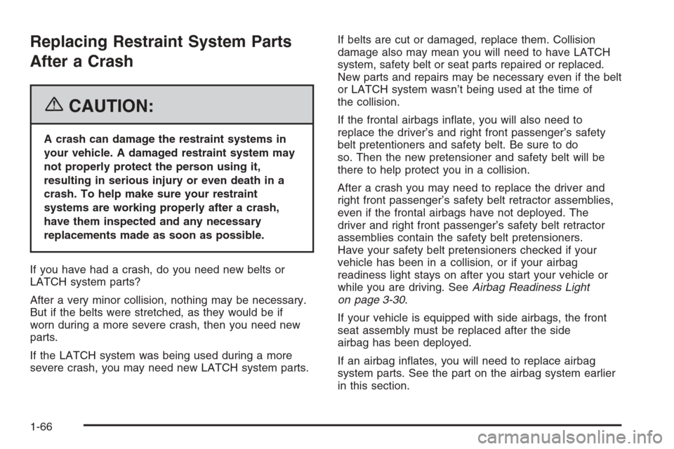 CHEVROLET OPTRA 5 2006 1.G Manual PDF Replacing Restraint System Parts
After a Crash
{CAUTION:
A crash can damage the restraint systems in
your vehicle. A damaged restraint system may
not properly protect the person using it,
resulting in