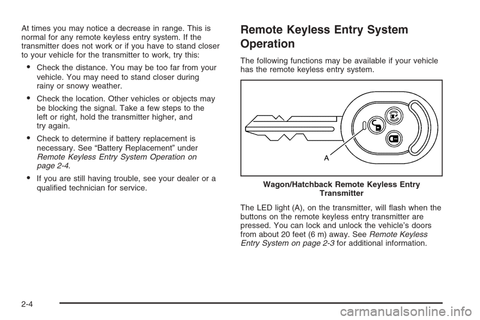 CHEVROLET OPTRA 5 2006 1.G Manual PDF At times you may notice a decrease in range. This is
normal for any remote keyless entry system. If the
transmitter does not work or if you have to stand closer
to your vehicle for the transmitter to 