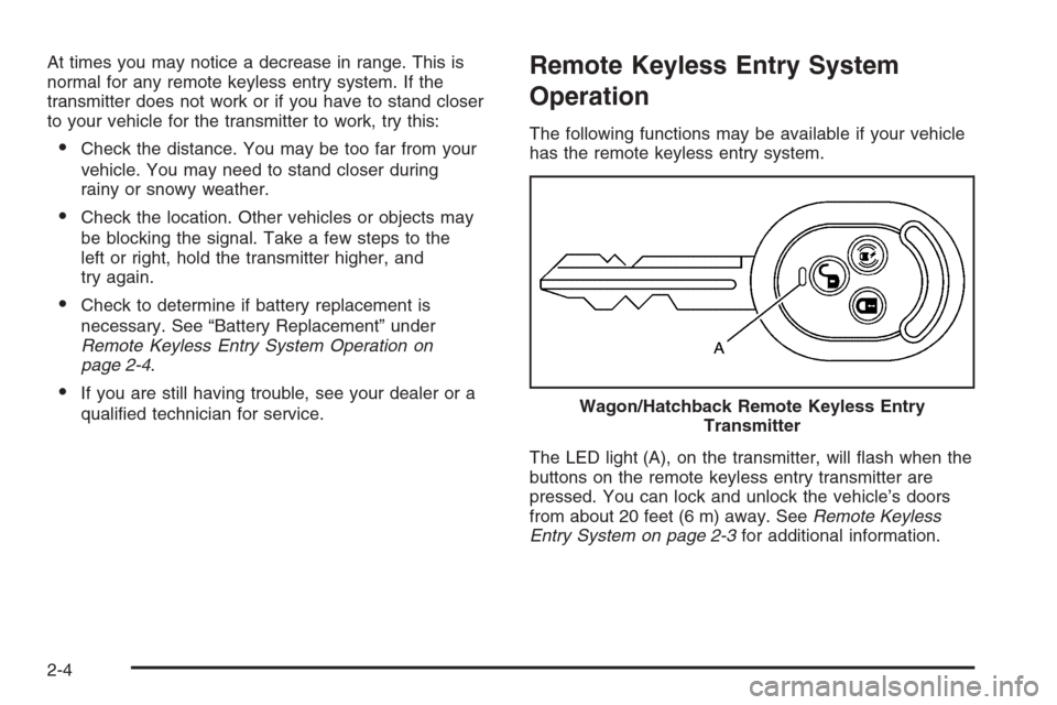 CHEVROLET OPTRA 5 2006 1.G Owners Manual At times you may notice a decrease in range. This is
normal for any remote keyless entry system. If the
transmitter does not work or if you have to stand closer
to your vehicle for the transmitter to 
