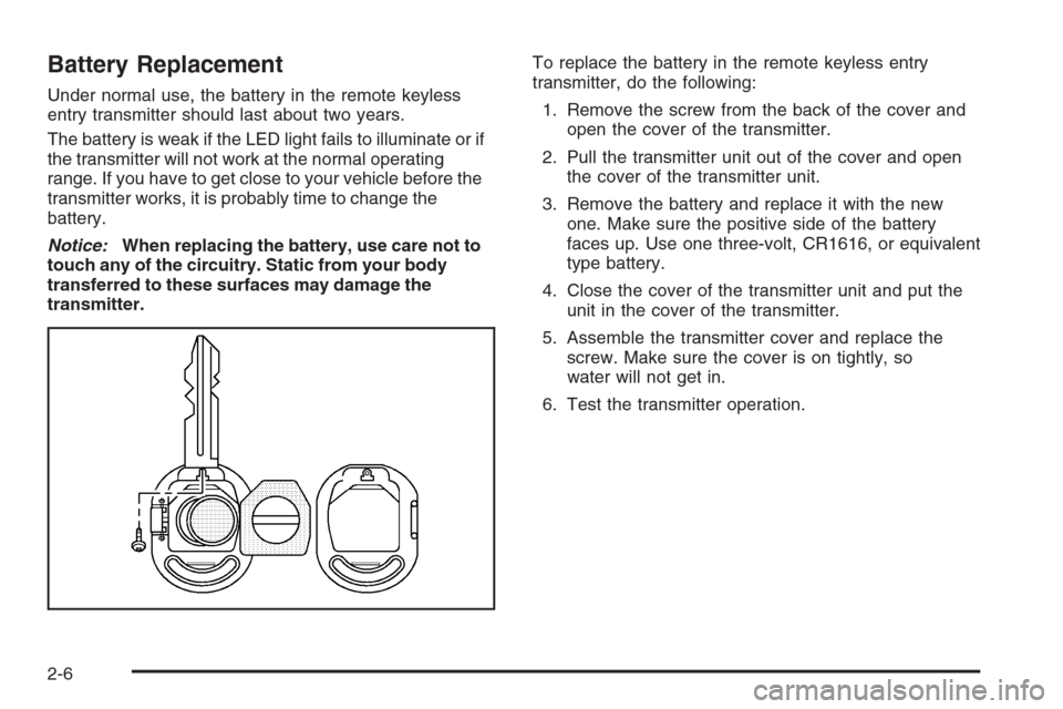 CHEVROLET OPTRA 5 2006 1.G Manual PDF Battery Replacement
Under normal use, the battery in the remote keyless
entry transmitter should last about two years.
The battery is weak if the LED light fails to illuminate or if
the transmitter wi