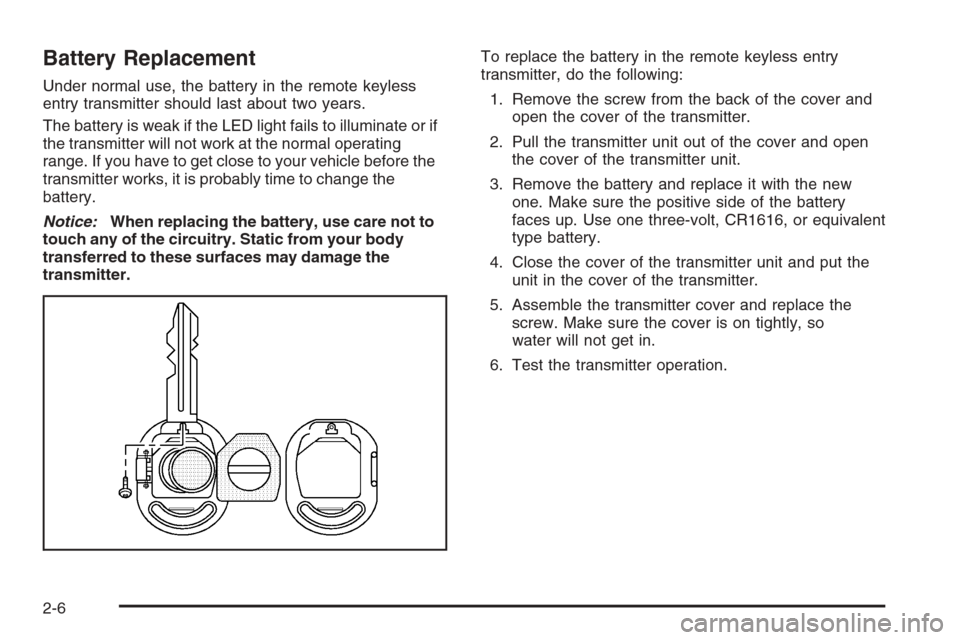 CHEVROLET OPTRA 5 2006 1.G Owners Manual Battery Replacement
Under normal use, the battery in the remote keyless
entry transmitter should last about two years.
The battery is weak if the LED light fails to illuminate or if
the transmitter wi