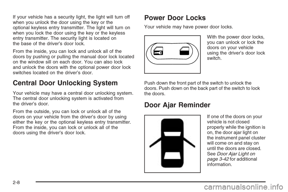 CHEVROLET OPTRA 5 2006 1.G Manual PDF If your vehicle has a security light, the light will turn off
when you unlock the door using the key or the
optional keyless entry transmitter. The light will turn on
when you lock the door using the 