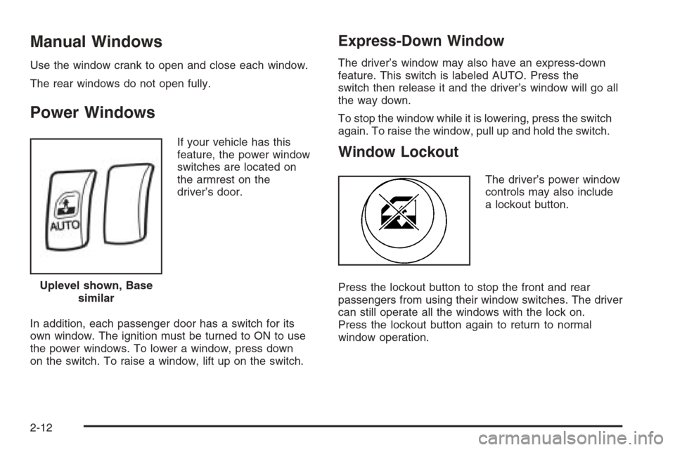 CHEVROLET OPTRA 5 2006 1.G Owners Manual Manual Windows
Use the window crank to open and close each window.
The rear windows do not open fully.
Power Windows
If your vehicle has this
feature, the power window
switches are located on
the armr